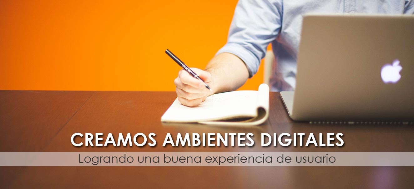 Creamos ambientes digitales logrando una buena experiencia de usuario